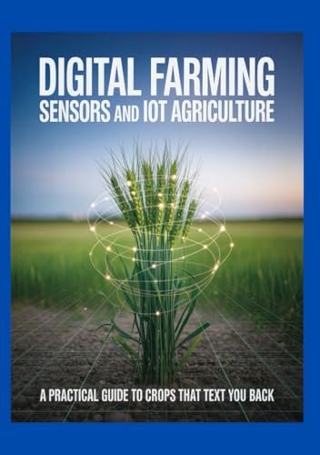 Digital Farming Sensors and IoT Agriculture: A Practical...