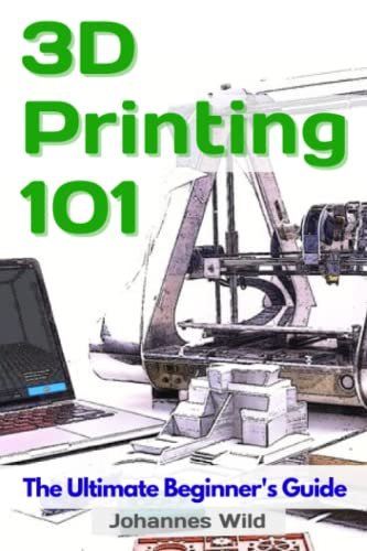 3D Printing 101: The Ultimate Beginners Guide with...
