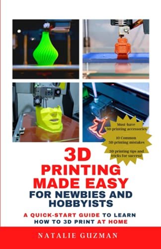 3D Printing Made Easy for Newbies and Hobbyists Guide