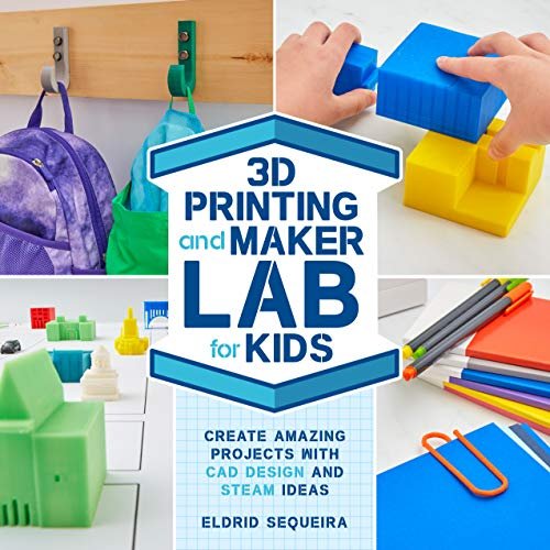 3D Printing and Maker Lab for Kids: STEAM Projects.