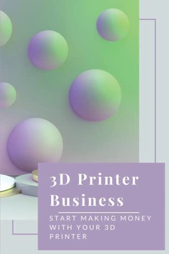 3D Printer Business: Start Making Money With Your Printer