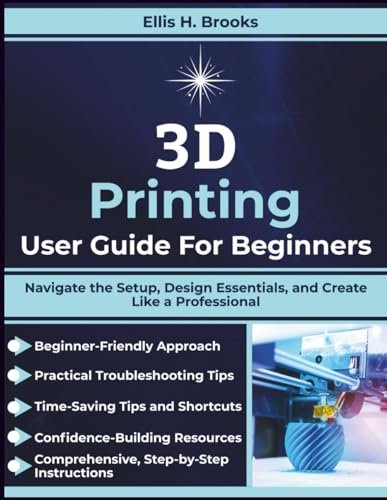 3D Printing User Guide For Beginners: Navigate Setup and...