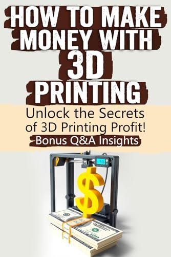 How to Make Money with 3D Printing: Turn Creativity into