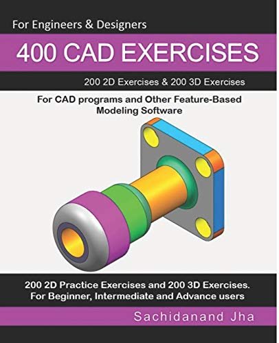 400 CAD Exercises: 200 2D Exercises & 200 3D Exercises