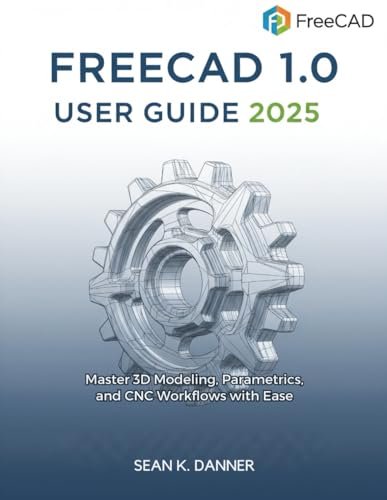 FREECAD 1.0 USER GUIDE 2025: Master 3D Modeling Parametrics...