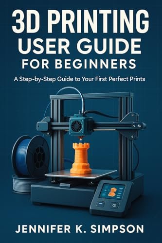 3D Printing User Guide for Beginners: A Step-by-Step Guide